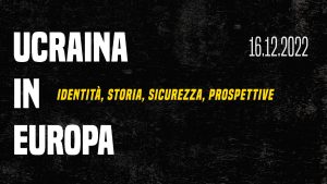 Ucraina in Europa: identità, storia, sicurezza e prospettive - 16 dicembre 2022